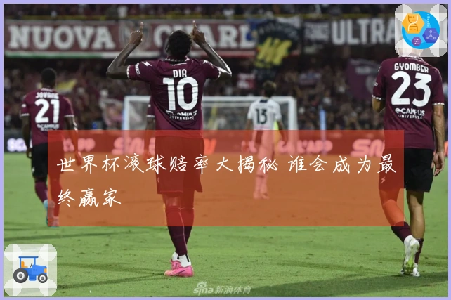 世界杯滚球赔率大揭秘 谁会成为最终赢家